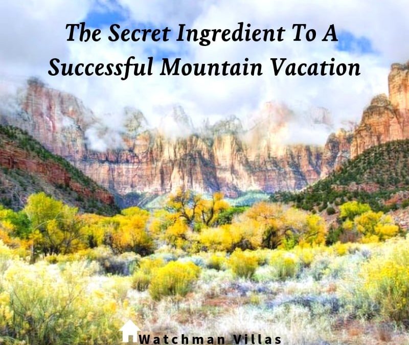 The Secret Ingredient To A Successful Mountain Vacation